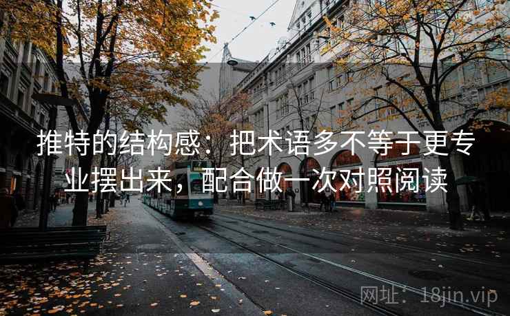 推特的结构感：把术语多不等于更专业摆出来，配合做一次对照阅读